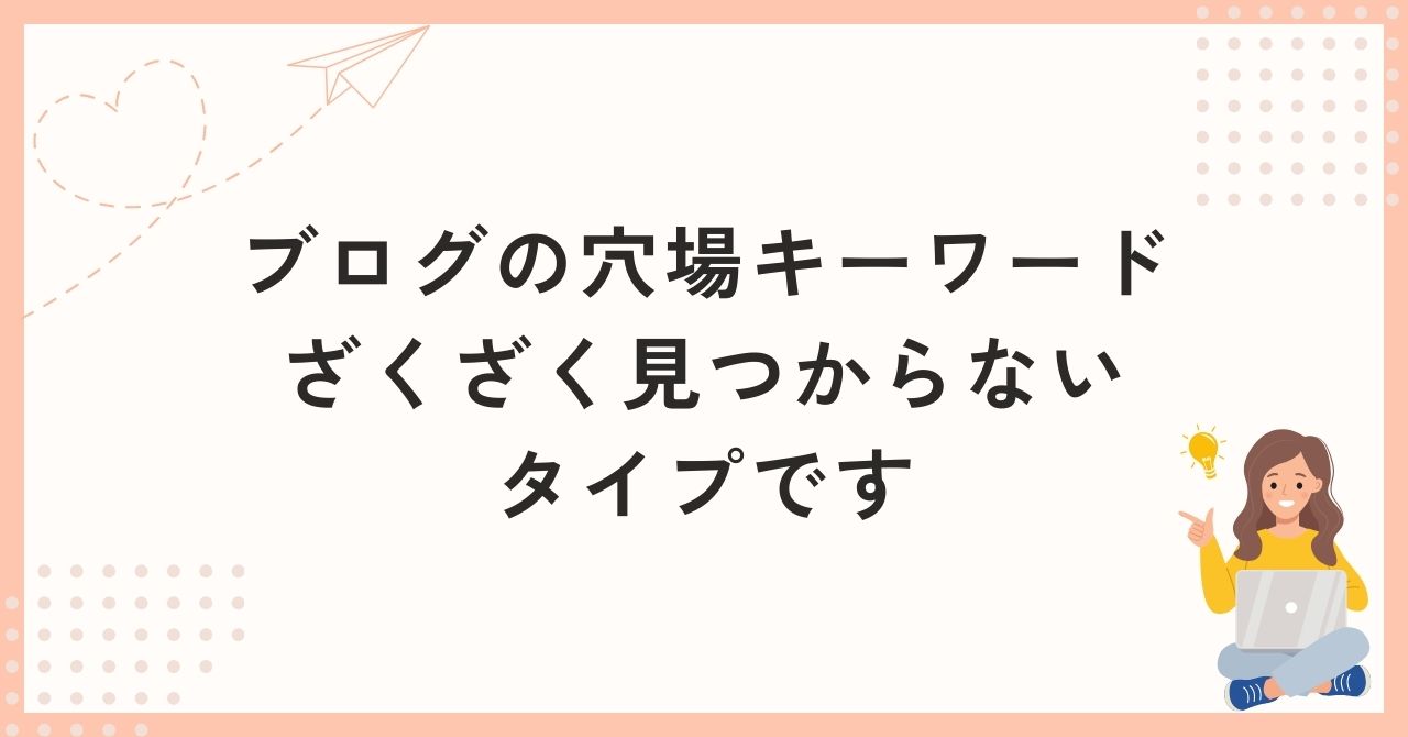 ブログの穴場キーワードざくざく見つからないタイプです