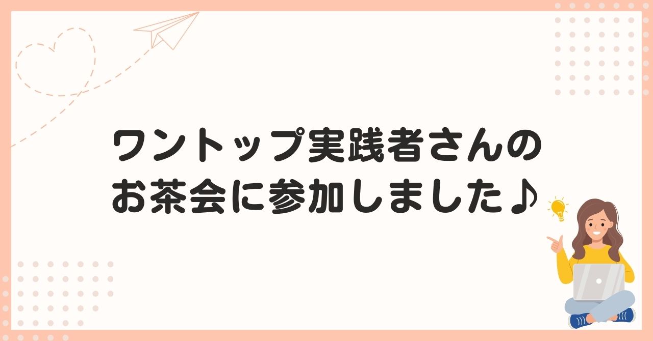 ワントップ実践者さんのお茶会に参加しました♪