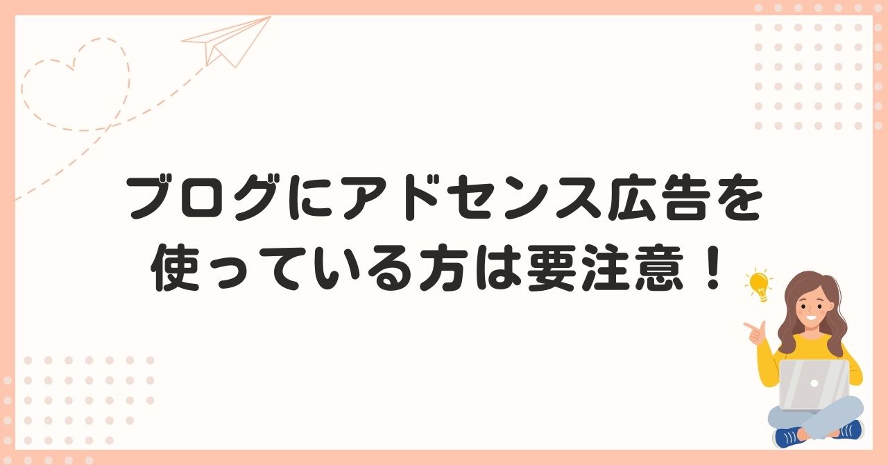 ブログにアドセンス広告を使っている方は要注意！