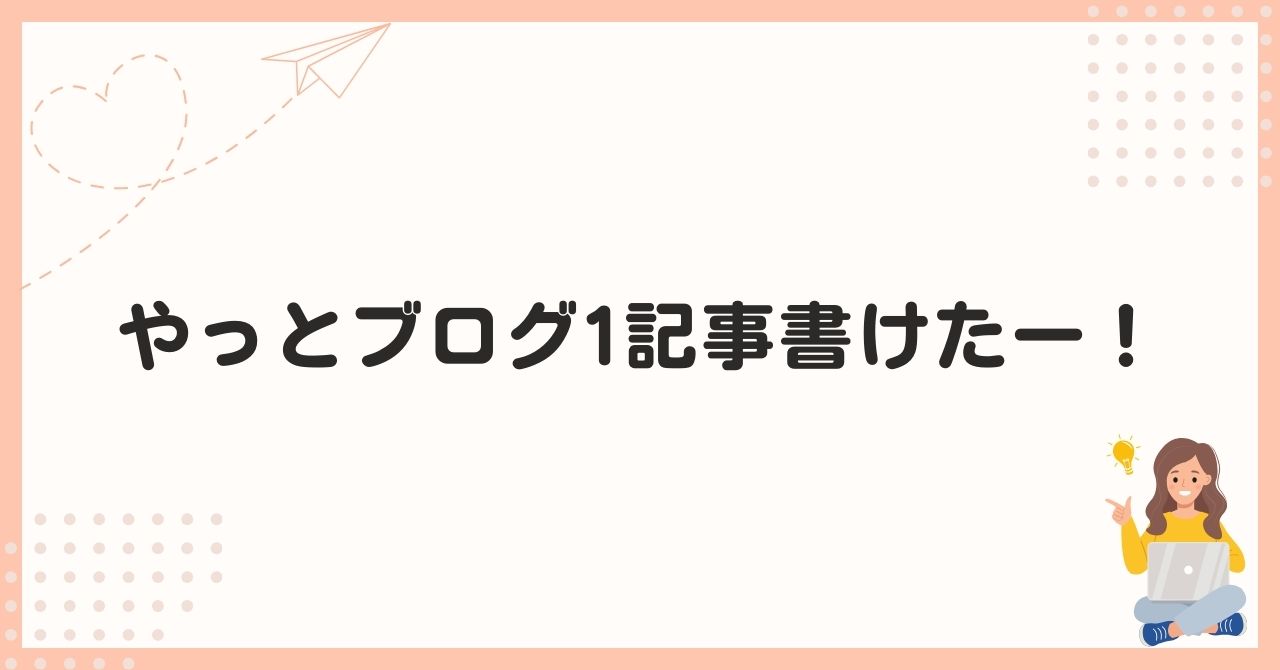 やっとブログ1記事書けたー！